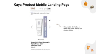 Kaya Product Mobile Landing Page
Sticky Add to Cart Button on
Mobile with proper offering and
discount details
 