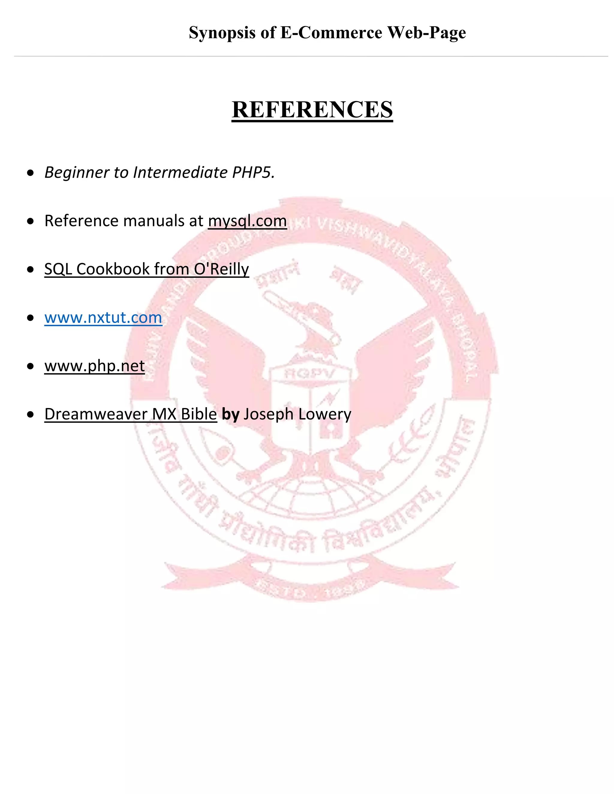 Synopsis of E-Commerce Web-Page
REFERENCES
 Beginner to Intermediate PHP5.
 Reference manuals at mysql.com
 SQL Cookbook from O'Reilly
 www.nxtut.com
 www.php.net
 Dreamweaver MX Bible by Joseph Lowery
 
