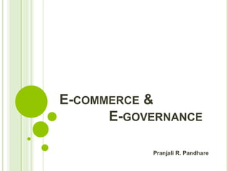 E-COMMERCE &
E-GOVERNANCE
Pranjali R. Pandhare
 