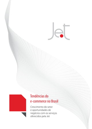 Tendências do
e-commerce no Brasil
Crescimento do setor
e oportunidades de
negócios com os serviços
oferecidos pela Jet
 