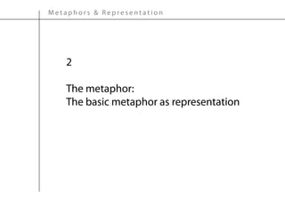 Metaphors & Representation




    2

    The metaphor:
    The basic metaphor as representation
 