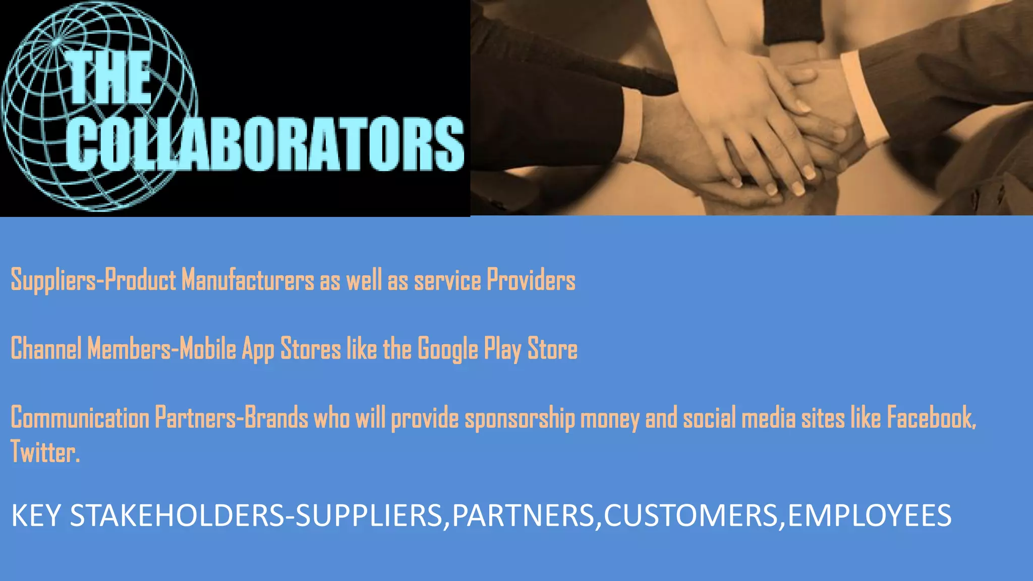 KEY STAKEHOLDERS-SUPPLIERS,PARTNERS,CUSTOMERS,EMPLOYEES
 