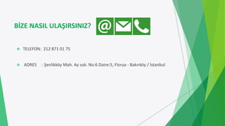 BİZE NASIL ULAŞIRSINIZ?
 TELEFON: 212 871 01 75
 ADRES : Şenlikköy Mah. Ay sok. No:6 Daire:5, Florya - Bakırköy / İstanbul
 