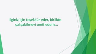 İlginiz için teşekkür eder, birlikte
çalışabilmeyi umit ederiz…
 