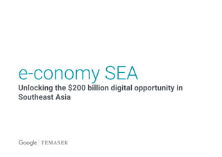 e-conomy SEA
Unlocking the $200 billion digital opportunity in
Southeast Asia
 