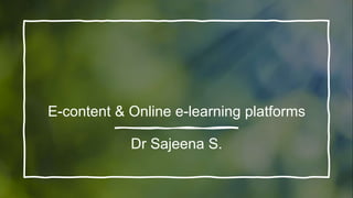 E-content & Online e-learning platforms
Dr Sajeena S.
 