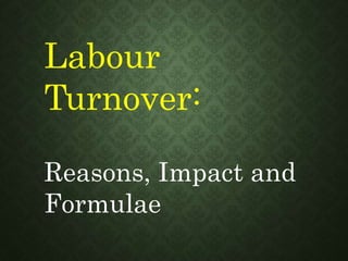 Labour
Turnover:
Reasons, Impact and
Formulae
 