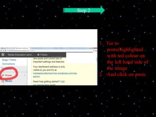 Step 2




         1. Go to
            posts(highlighted
            with ted colour on
            the left hand side of
            the image
         2. And click on posts
 