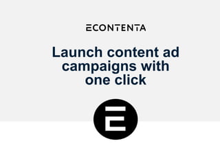 Launch content ad
campaigns with
one click
 
