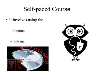 Self-paced Course
• It involves using the
– Internet
– Intranet
 