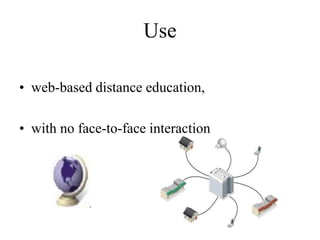 Use
• web-based distance education,
• with no face-to-face interaction
 