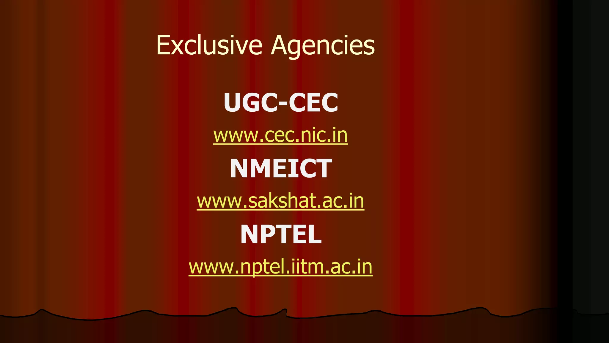 Exclusive Agencies
UGC-CEC
www.cec.nic.in
NMEICT
www.sakshat.ac.in
NPTEL
www.nptel.iitm.ac.in
 
