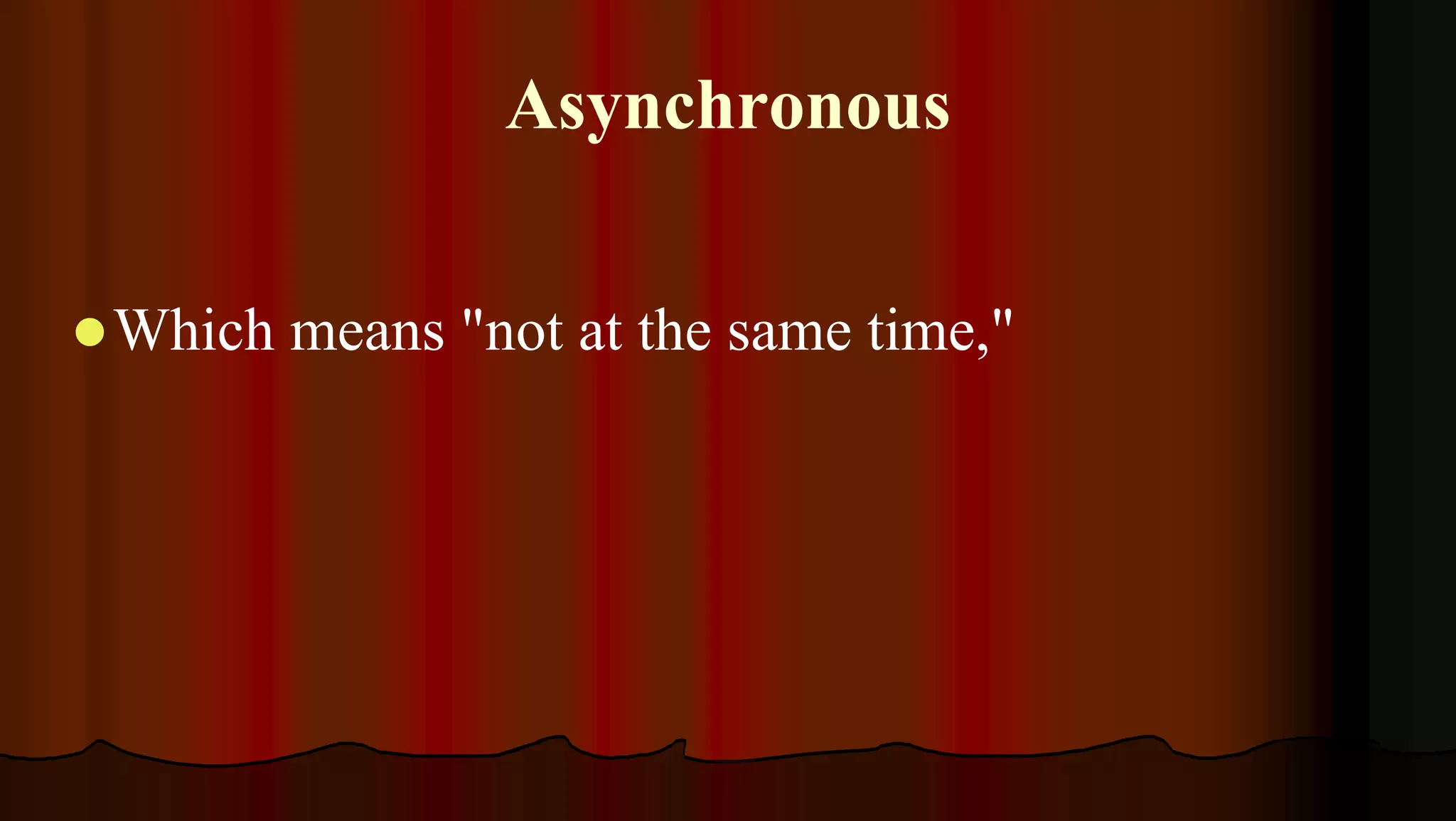 Asynchronous
Which means "not at the same time,"
 