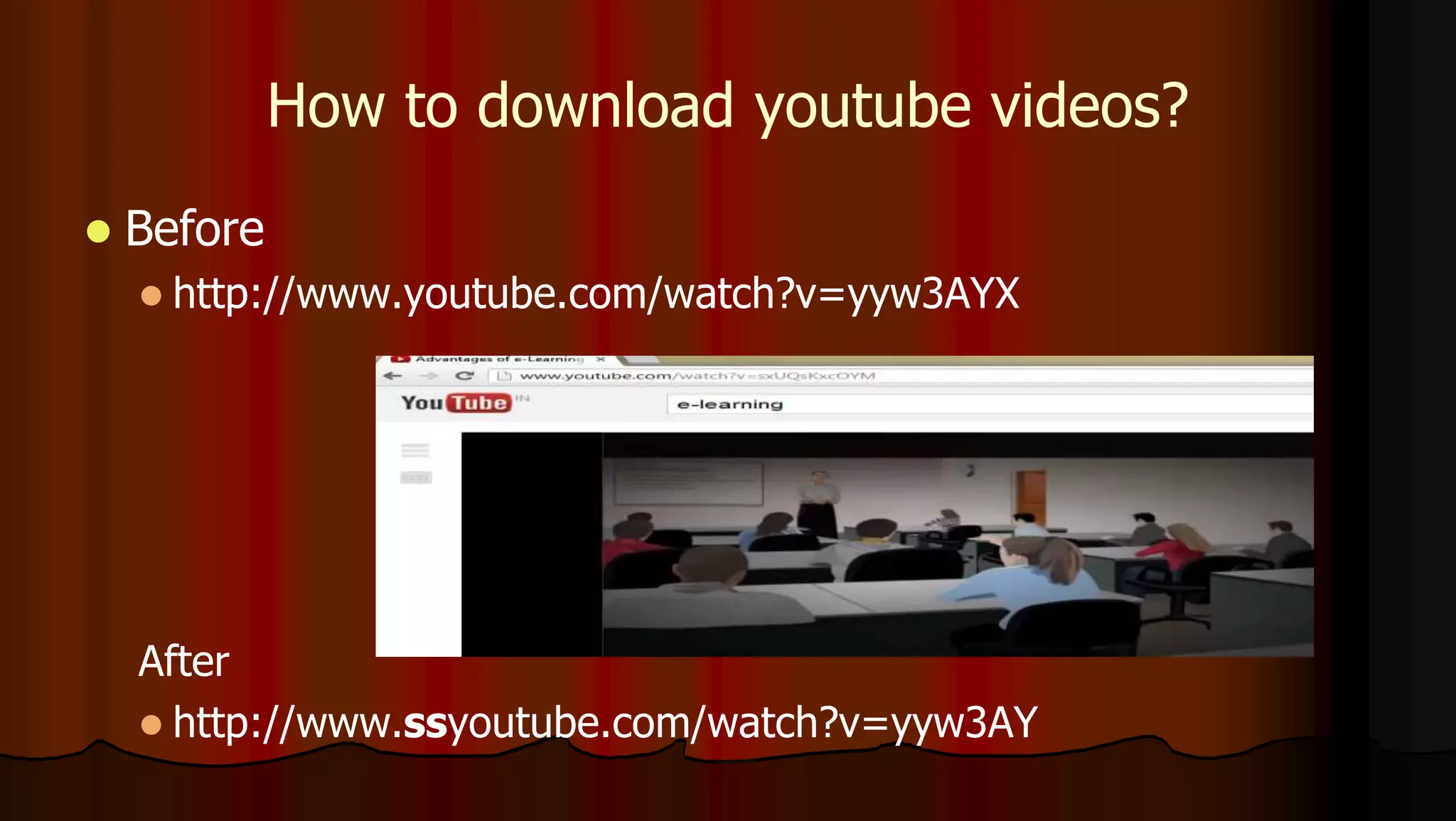 How to download youtube videos?
 Before
 http://www.youtube.com/watch?v=yyw3AYX
After
 http://www.ssyoutube.com/watch?v=yyw3AY
 