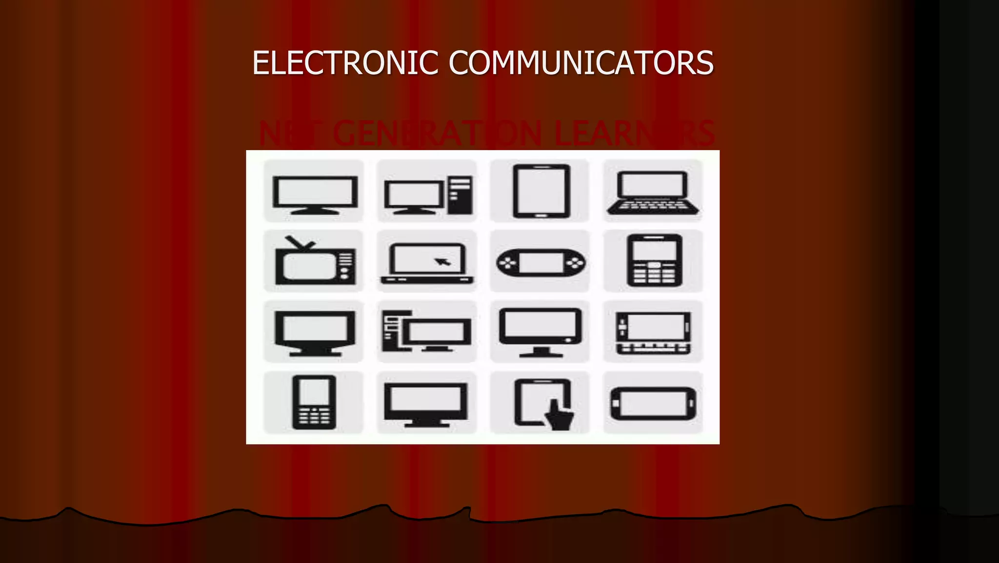 ELECTRONIC COMMUNICATORS
NET GENERATION LEARNERS
 