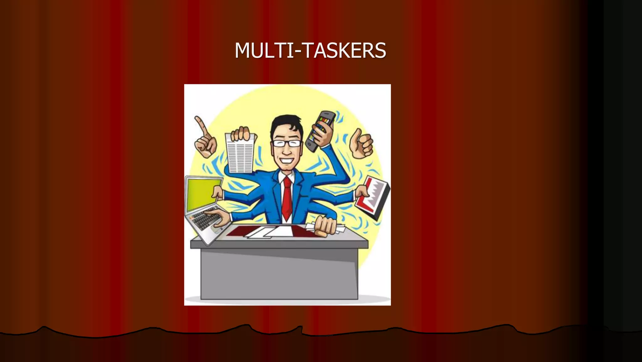 MULTI-TASKERS
 