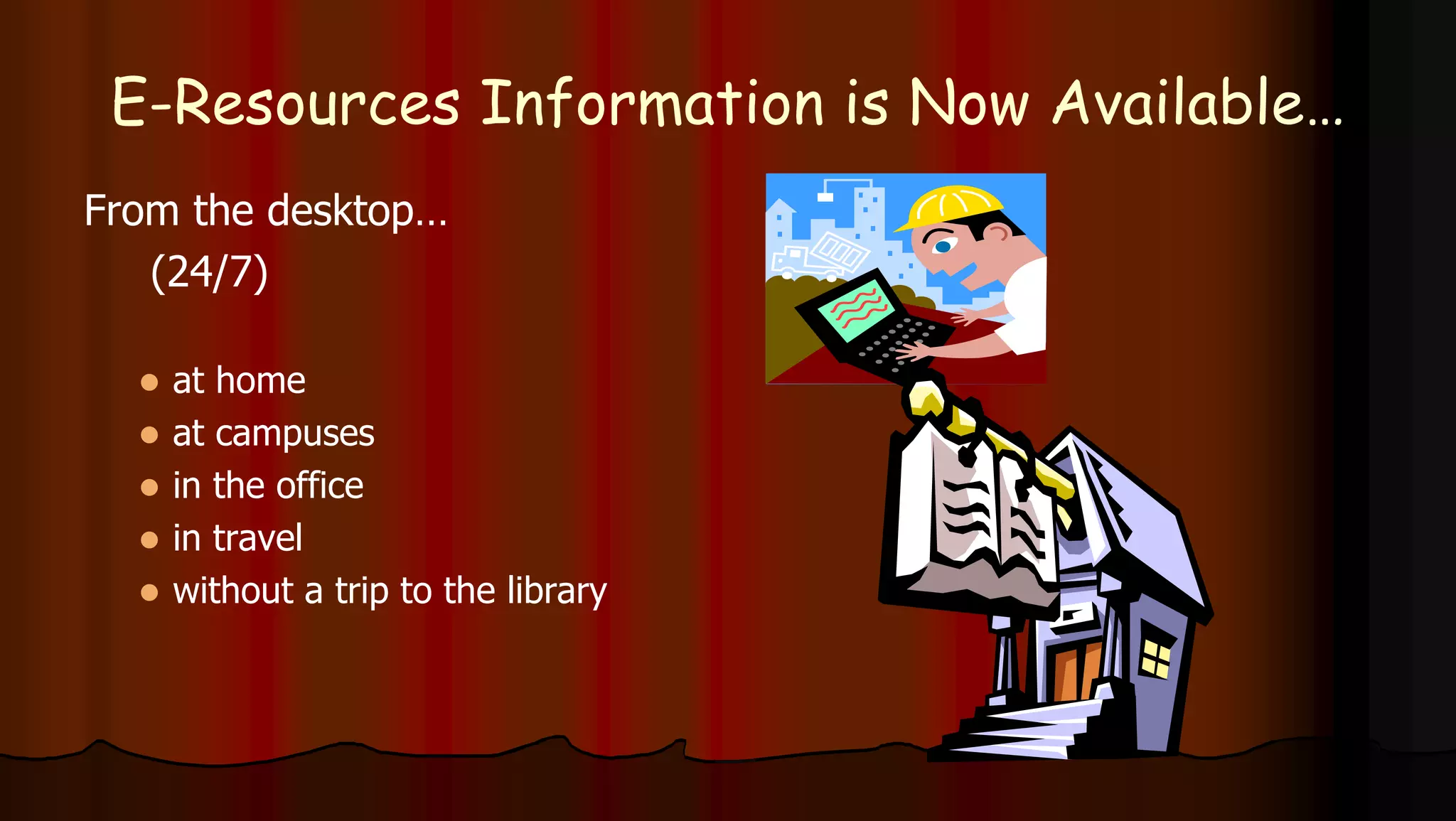 From the desktop…
(24/7)
 at home
 at campuses
 in the office
 in travel
 without a trip to the library
E-Resources Information is Now Available…
 