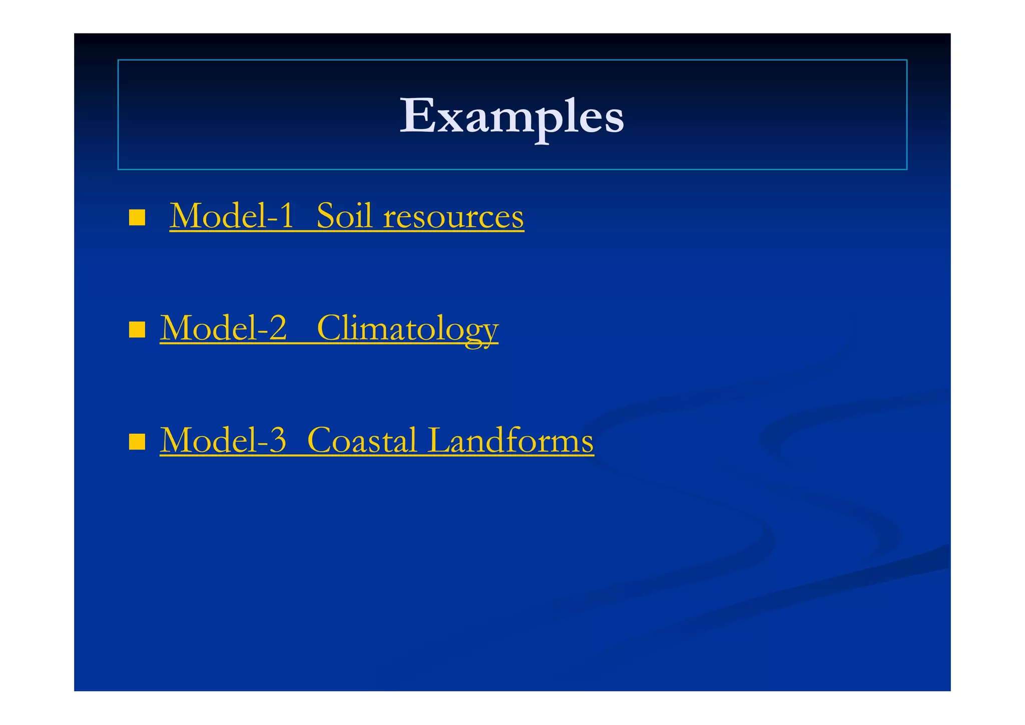 ExamplesExamplesExamplesExamples
 ModelModel--1 Soil resources1 Soil resources
 ModelModel--2 Climatology2 Climatology
 ModelModel--3 Coastal Landforms3 Coastal Landforms ModelModel--3 Coastal Landforms3 Coastal Landforms
 