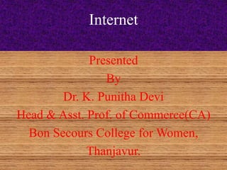 Internet
Presented
By
Dr. K. Punitha Devi
Head & Asst. Prof. of Commerce(CA)
Bon Secours College for Women,
Thanjavur.
 