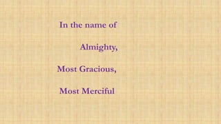 In the name of
Almighty,
Most Gracious,
Most Merciful
 