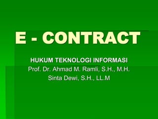 E - CONTRACT
HUKUM TEKNOLOGI INFORMASI
Prof. Dr. Ahmad M. Ramli, S.H., M.H.
Sinta Dewi, S.H., LL.M
 