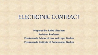 ELECTRONIC CONTRACT
Prepared by: Ritika Chauhan
Assistant Professor
Vivekananda School of Law and Legal Studies
Vivekananda Institute of Professional Studies
 