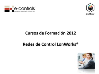 Cursos de Formación 2012

Redes de Control LonWorks®
 