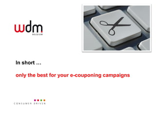 In short …

only the best for your e-couponing campaigns
 