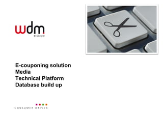 E-couponing solution
Media
Technical Platform
Database build up
 