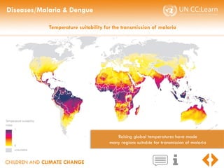 CHILDREN AND CLIMATE CHANGE
Diseases/Malaria & Dengue
Temperature suitability for the transmission of malaria
Raising global temperatures have made
many regions suitable for transmission of malaria
 