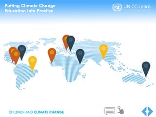 Putting Climate Change
Education into Practice
CHILDREN AND CLIMATE CHANGE
 