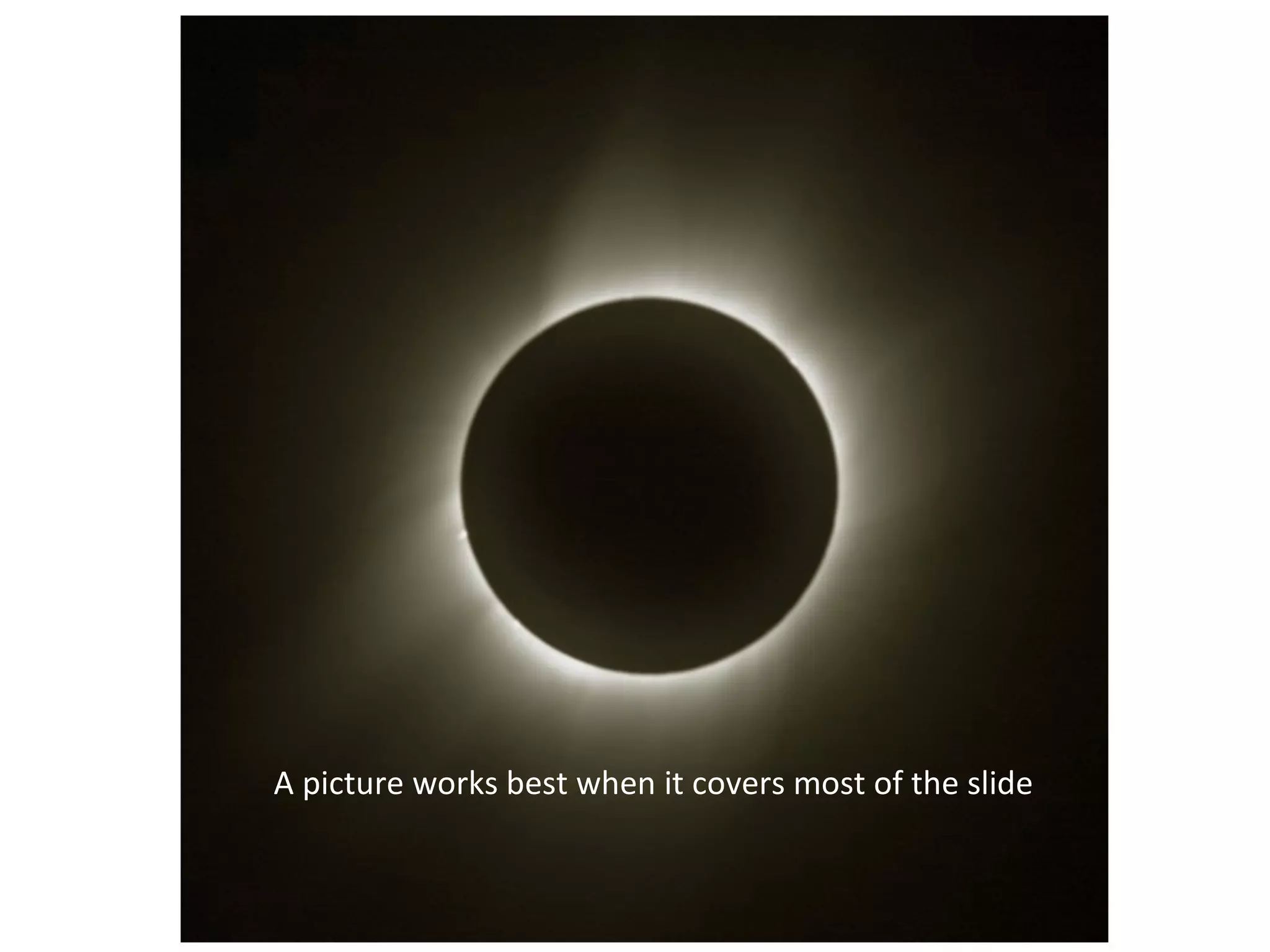 A picture works best when it covers most of the slide
 