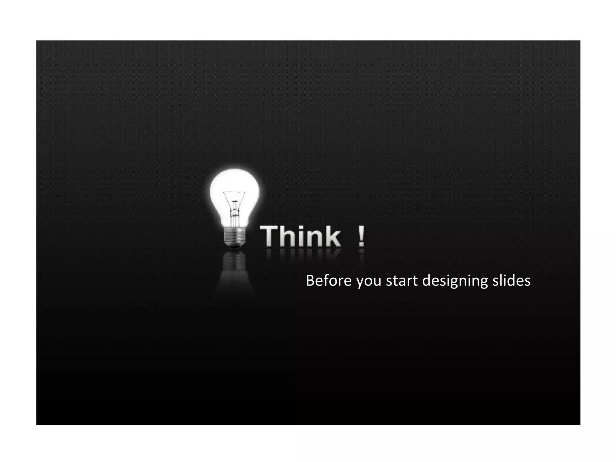 Before you start designing slides
 