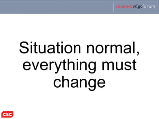 Situation normal,
everything must
     change
 