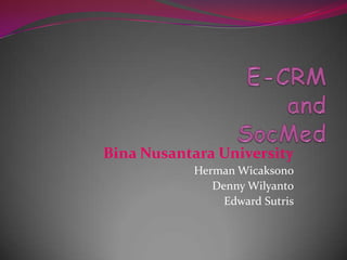 E-CRM and SocMed Bina Nusantara University Herman Wicaksono Denny Wilyanto Edward Sutris 