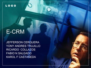 E-CRM JEFFERSON CERQUERA YONY ANDRES TRUJILLO RICARDO  COLLAZOS FABIO N SALGADO KAROL F CASTAÑEDA 