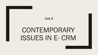 CONTEMPORARY
ISSUES IN E- CRM
Unit 4
 