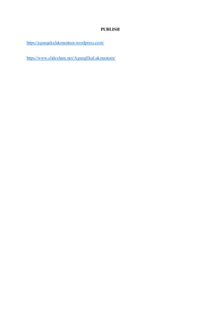 PUBLISH
https://agungekalukmantara.wordpress.com/
https://www.slideshare.net/AgungEkaLukmantara/
 