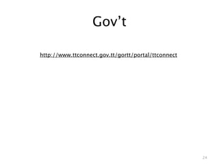 Gov’t

http://www.ttconnect.gov.tt/gortt/portal/ttconnect




                                                     24
 