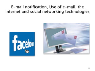 E-mail notiﬁcation, Use of e-mail, the
Internet and social networking technologies




                                          31
 
