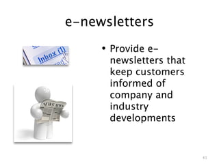 e-newsletters
     • Provide e-
      newsletters that
      keep customers
      informed of
      company and
      industry
      developments


                         41
 