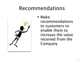 Recommendations
     • Make
       recommendations
       to customers to
       enable them to
       increase the value
       received from the
       Company



                            47
 