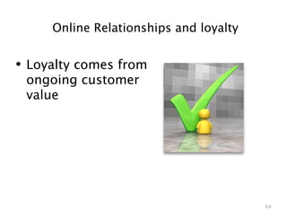 Online Relationships and loyalty


• Loyalty comes from
 ongoing customer
 value




                                        64
 
