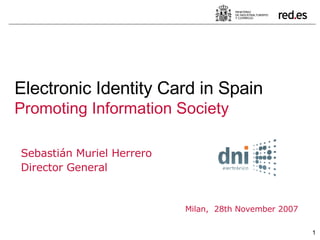 Sebastián Muriel Herrero Director General Milan,  28th November 2007 Electronic Identity Card in Spain Promoting Information Society 