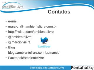 Contatos
● e-mail:
● marcio @ ambientelivre.com.br
● http://twitter.com/ambientelivre
● @ambientelivre
● @marciojvieira
● Blog
blogs.ambientelivre.com.br/marcio
● Facebook/ambientelivre
 
