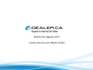 Mobile Site Upgrade 2013

Custom sites for your Mobile Traffic!
 
