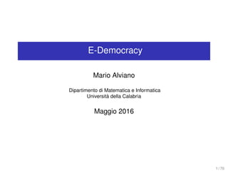 E-Democracy
Mario Alviano
Dipartimento di Matematica e Informatica
Università della Calabria
Maggio 2016
1 / 70
 