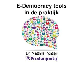 E-Democracy tools
in de praktijk
Dr. Matthijs Pontier
 