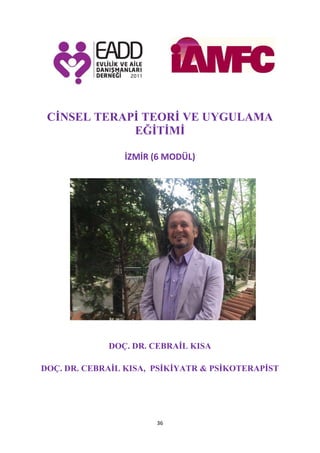 36
Cİ SEL TERAPİ TEORİ VE UYGULAMA
EĞİTİMİ
İZMİR (6 MODÜL)
DOÇ. DR. CEBRAİL KISA
DOÇ. DR. CEBRAİL KISA, PSİKİYATR & PSİKOTERAPİST
 