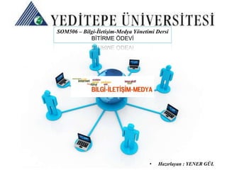 SOM506 – Bilgi-İletişim-Medya Yönetimi Dersi
            BĠTĠRME ÖDEVĠ




           Free Powerpoint Templates
                                    •   Hazırlayan : YENERPage 1
                                                          GÜL
 
